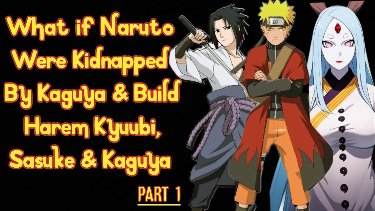 What if Naruto Were Kidnapped By Kaguya & Build Harem Kyuubi,Sasuke And Kaguya/PART 1