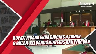 Bupati Muara Enim Divonis 4 Tahun 6 Bulan, Keluarga Histeris Dan Pingsan