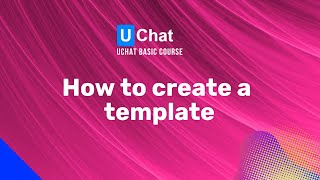 UChat Basics Course New Series - 9. How to create a template screenshot 5