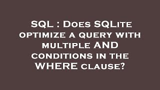 SQL : Does SQLite optimize a query with multiple AND conditions in the WHERE clause?