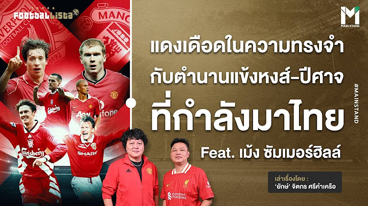 แดงเดือดในความทรงจำ กับตำนานแข้งหงส์-ปีศาจ ที่กำลังมาไทย | Footballista Ep.1003 x เม้ง ซัมเมอร์ฮิลล์