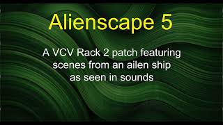 Alienscape 5 - A VCV Rack 2 patch featuring scenes from an alien ship as seen in sounds