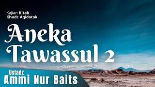 Aneka Tawassul #2 | Ustadz Ammi Nur Baits, ST., BA