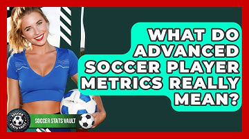 What Do Advanced Soccer Player Metrics Really Mean? - Soccer Stats Vault