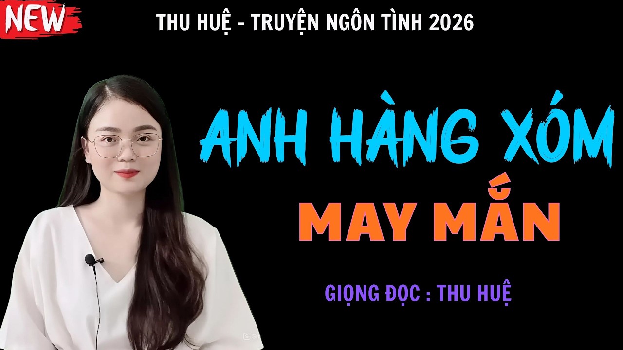 Nghe Là Nghiền : ANH HÀNG XÓM MAY MẮN - Full Truyện Ngôn Tình 2026 - MC Thu Huệ Kể Thú Vị