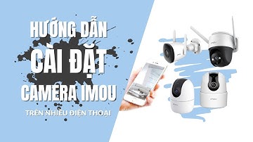 Hướng Dẫn Cách Cài Đặt Camera IMOU Xem Trên Điện Thoại Cực Đơn Giản [AI CŨNG TỰ LÀM ĐƯỢC]