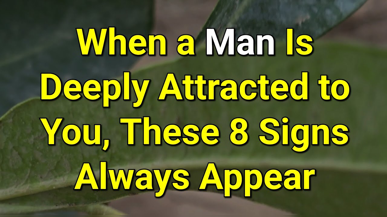 When a Man Is Deeply Attracted to You, These 8