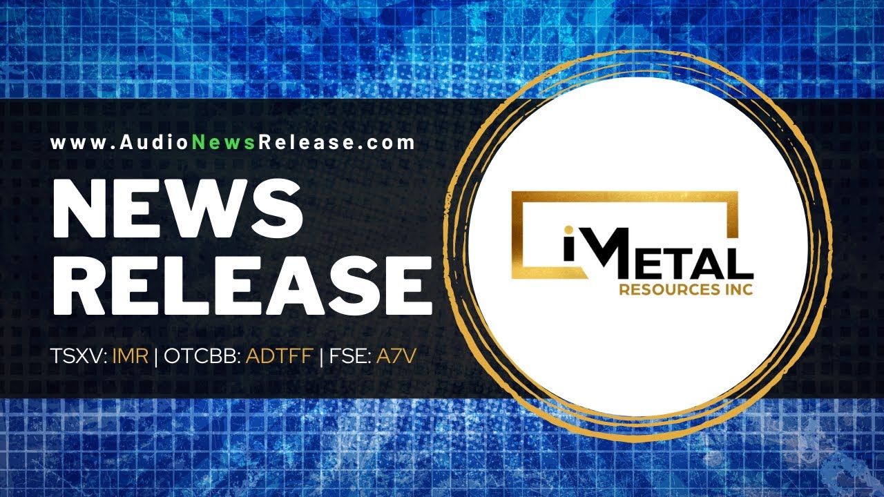 Audio News Release | iMetal Resources (TSXV: IMR) (OTCBB: ADTFF) (FSE: A7V)