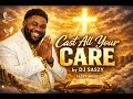 Cast All Your Care – DJ SASZY | Powerful Gospel Worship Song | Saszy Music