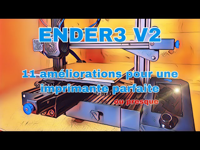 Ender 3 V2, les 11 améliorations indispensables ?! 