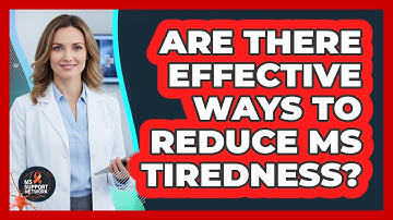 Are There Effective Ways To Reduce MS Tiredness?