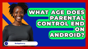What Age Does Parental Control End On   Android? - Be App Savvy