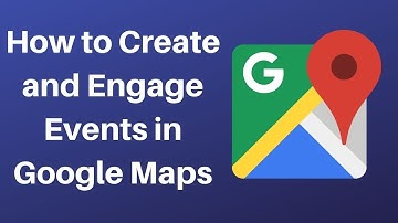 How to create and engage events in google maps