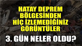 Hatay Deprem Bölgesinden Hiç İzlemediğiniz Görüntüler: 3. Gün Neler Oldu?