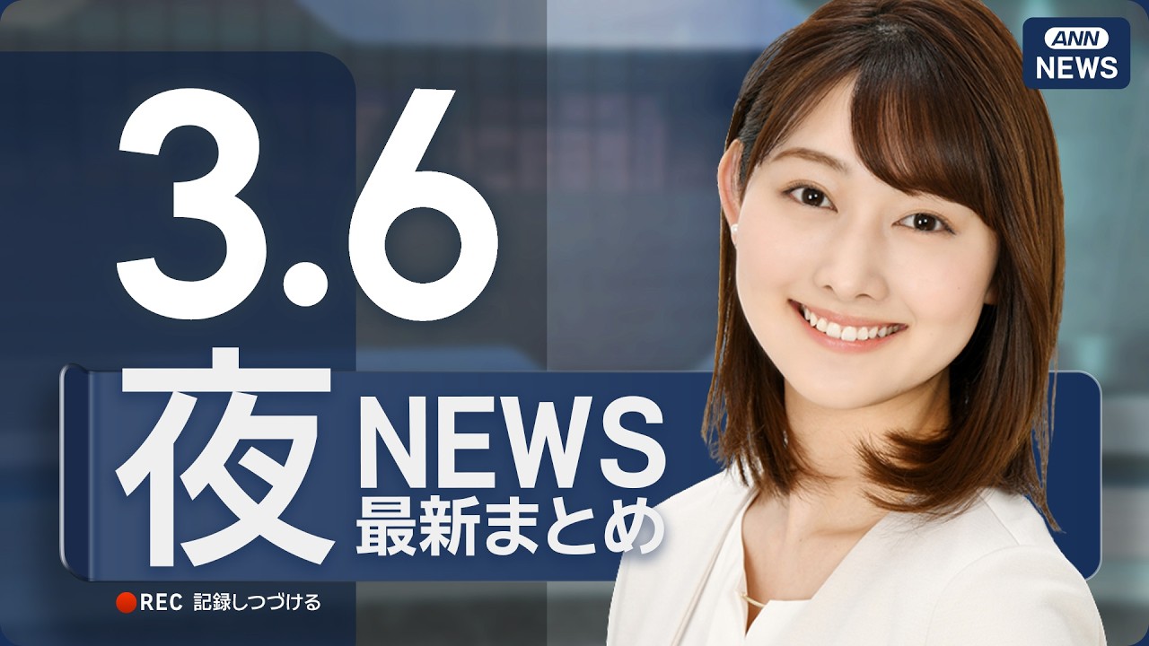 【ライブ】3/6 夜ニュースまとめ 最新情報を厳選してお届け ANN/テレ朝【LIVE】