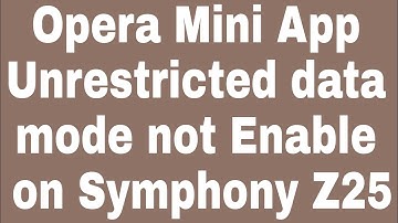 Opera Mini App Unrestricted data mode not Enable on Symphony Z25