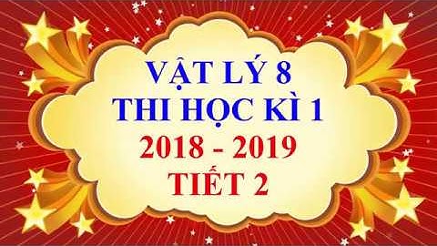 Vật lý lớp 8 - Thi học kì 1 - năm học 2018 - 2019 - Tiết 2