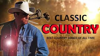 Best Classic Country Songs Of All Time   Best Classic Old Country Songs Ever