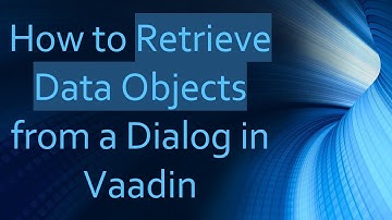 How to Retrieve Data Objects from a Dialog in Vaadin