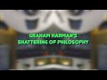 GRAHAM HARMAN'S SHATTERING OF PHILOSOPHY