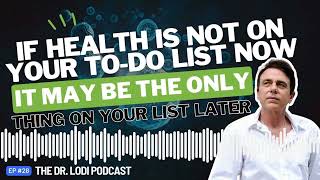 The Dr. Lodi Podcast - Episode 28: "If Health Is Not On Your To-Do List Now..."