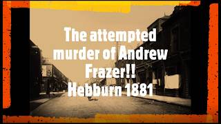 The attempted murder of Andrew Frazer, Hebburn 1881