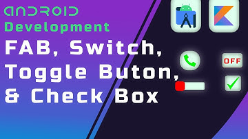 FAB, Switch, Toggle Button, Check Box - Beginner