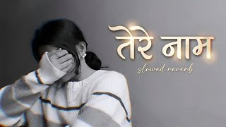 Tere Naam   Slowed  Reverb Hindi Love Song  Heart Touching Romantic   4k 