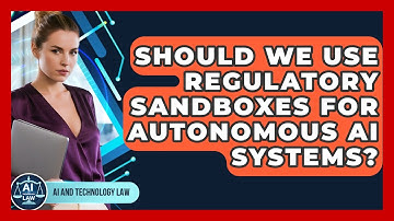 Should We Use Regulatory Sandboxes For Autonomous AI Systems? - AI and Technology Law