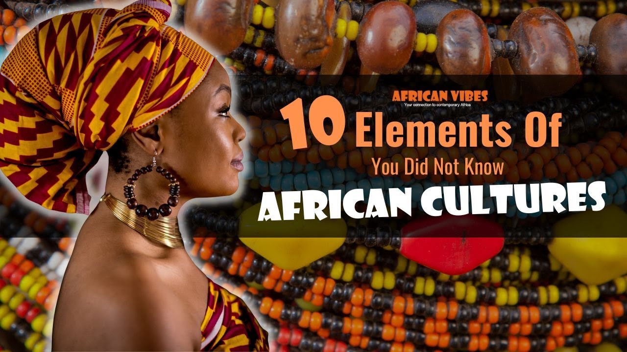 10-elements-of-african-cultures-you-did-not-know-african-vibes-youtube