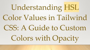 Understanding HSL Color Values in Tailwind CSS: A Guide to Custom Colors with Opacity