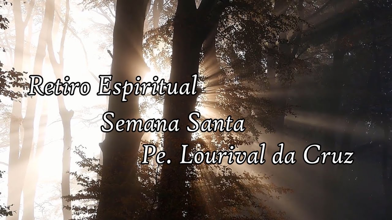 Retiro Espiritual Semana Santa | Pe. Lourival da Cruz - YouTube