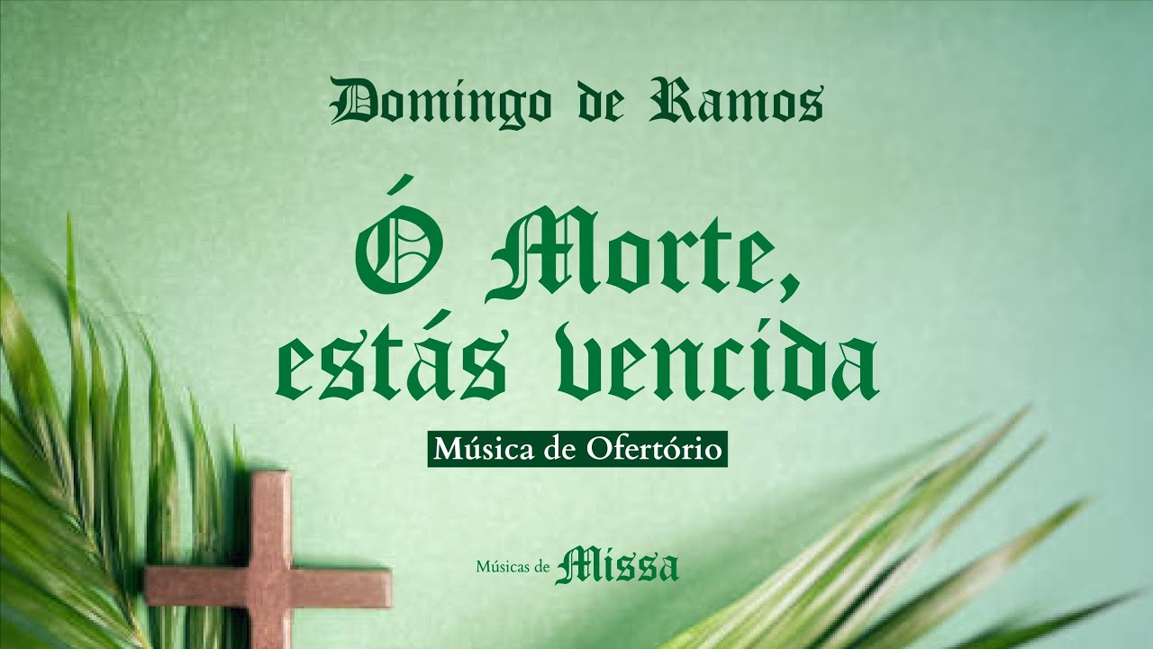 Ó MORTE ESTÁS VENCIDA - Ofertório Domingo de Ramos - Semana Santa 