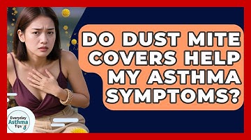 Do Dust Mite Covers Help My Asthma Symptoms? - Everyday Asthma Tips