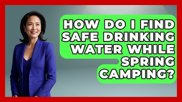 How Do I Find Safe Drinking Water While Spring Camping? - Exploring Campgrounds