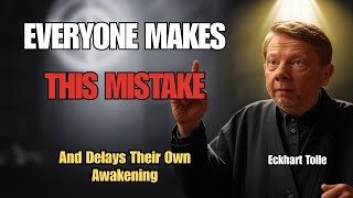 The Biggest Mistake in Spiritual Awakening (No One Talks About It) | Eckhart Tolle
