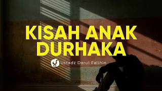 Kisah Penuh Pelajaran Tentang Anak yang Durhaka - Ustadz Darul Falihin