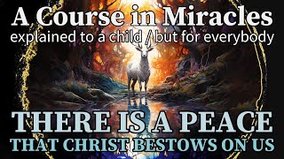 Lesson 305: There is a peace that Christ bestows on us. ACIM explained to a child, but for everybody