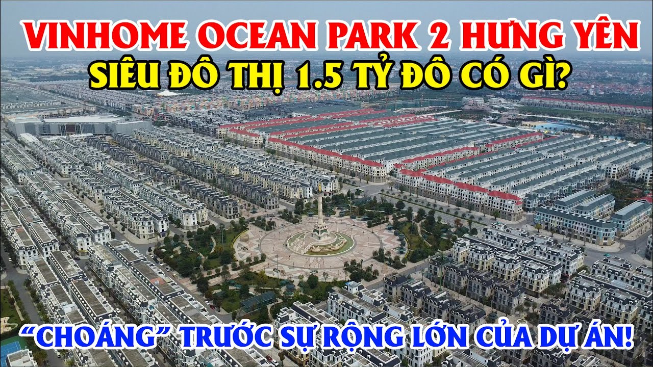 Vinhome Ocean Park 2 Hưng Yên - Siêu  Đô Thị 1.5 Tỷ Đô Có Gì? Choáng Trước Sự Rộng Lớn Của Dự Án !!