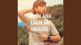 Kabhi Aisa Lagta Hai (Ukulele) - Karan Nawani