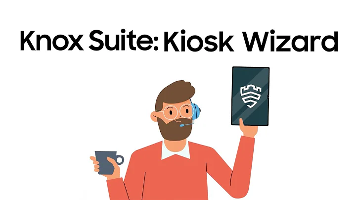 Knox Suite: Introducing Kiosk Wizard | Samsung