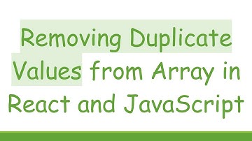 Removing Duplicate Values from Array in React and JavaScript