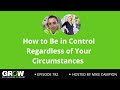How to Be in Control Regardless of Your Circumstances