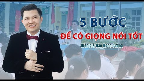 5 bước để có giọng nói tốt   Diễn giả Đào Ngọc Cường