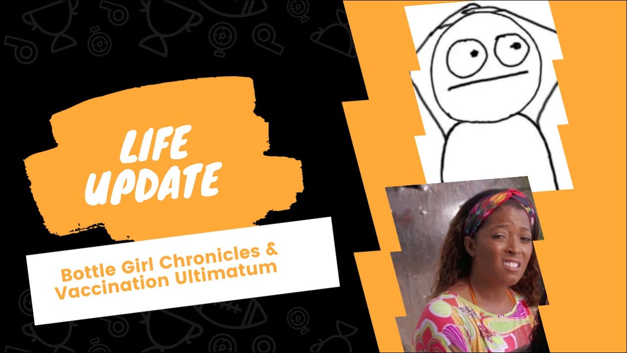 Life Update Bottle Girl Chronicles Vaccination Ultimatum YouTube