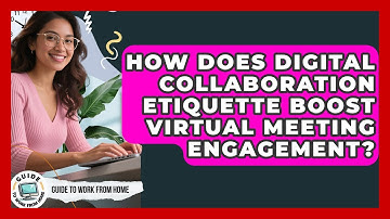 How Does Digital Collaboration Etiquette Boost Virtual Meeting Engagement? - Guide To Work From Home