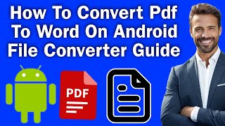 How To Convert PDF To Word On Android – File Converter Guide