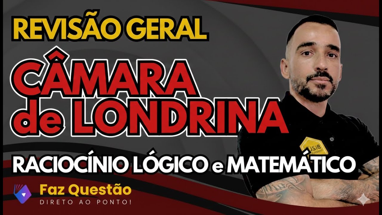 REVISÃO GERAL - CÂMARA LONDRINA - RACIOCÍNIO LÓGICO e MATEMÁTICO