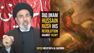 Did Imam Hussain Rush his Revolution Against Yazid? - Sayed Moustafa Al-Qazwini