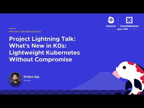 Project Lightning Talk: What’s New in K0s: Lightweight Kubernetes Without Compromise - Prithvi Raj